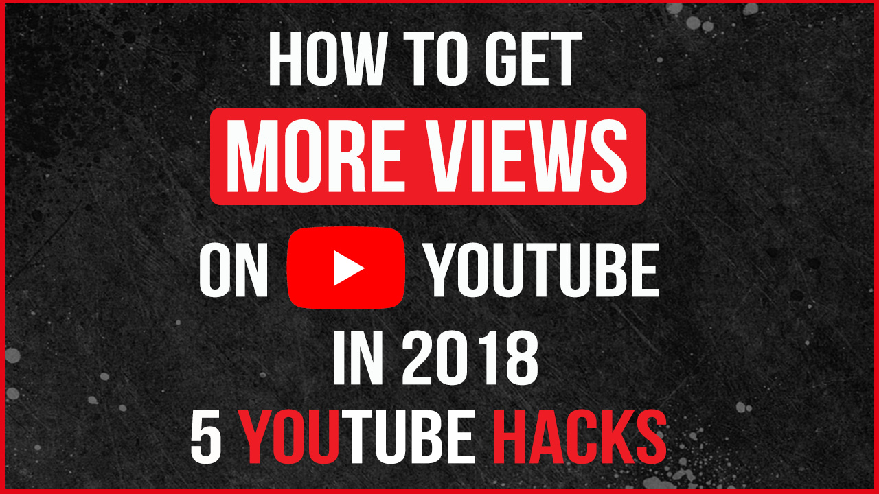 How To Get More VIEWS On YouTube In 2018 – 5 YOUTUBE HACKS